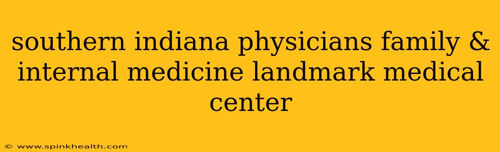 southern indiana physicians family & internal medicine landmark medical center