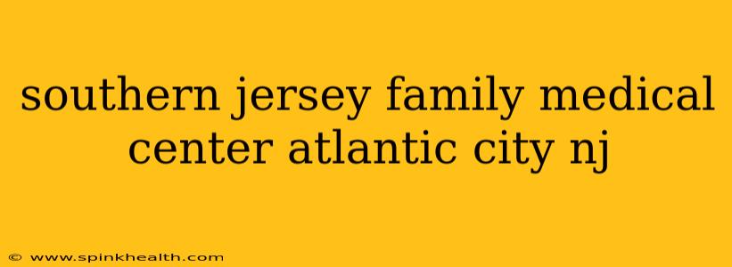 southern jersey family medical center atlantic city nj