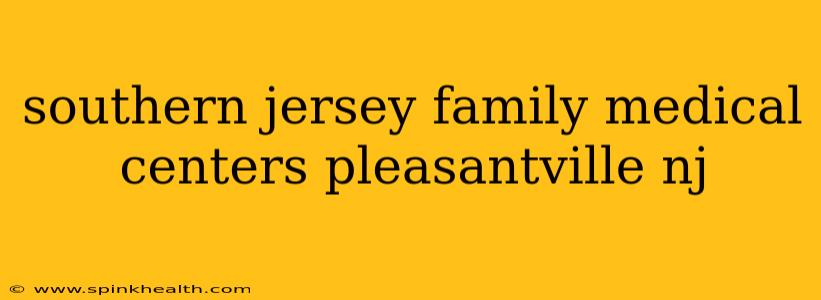 southern jersey family medical centers pleasantville nj