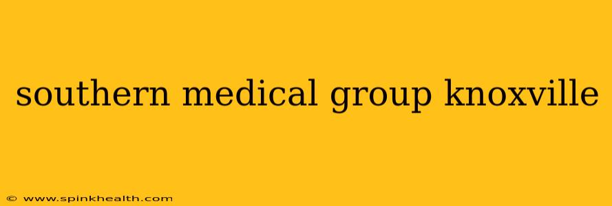 southern medical group knoxville
