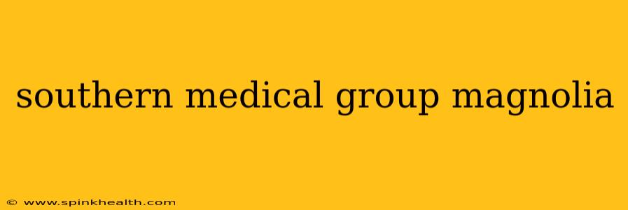 southern medical group magnolia