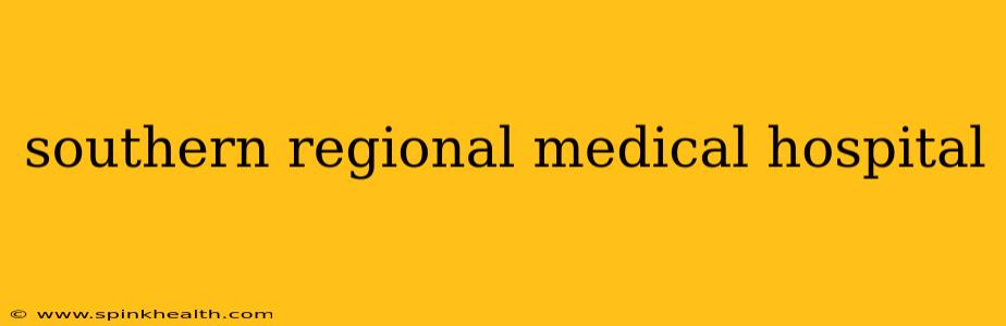 southern regional medical hospital