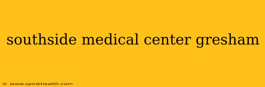 southside medical center gresham