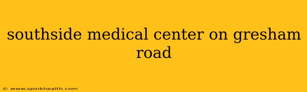 southside medical center on gresham road