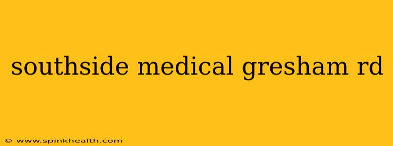 southside medical gresham rd