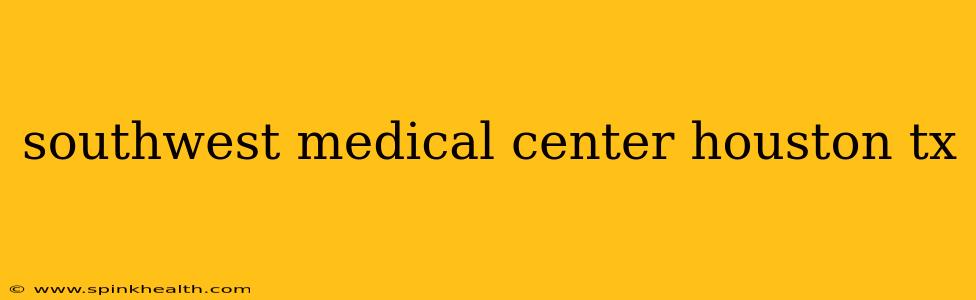 southwest medical center houston tx