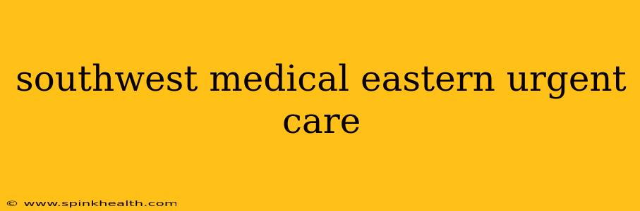 southwest medical eastern urgent care