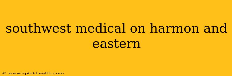 southwest medical on harmon and eastern