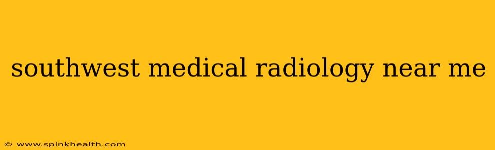 southwest medical radiology near me