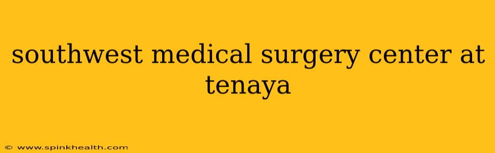 southwest medical surgery center at tenaya