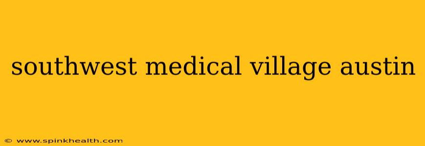 southwest medical village austin