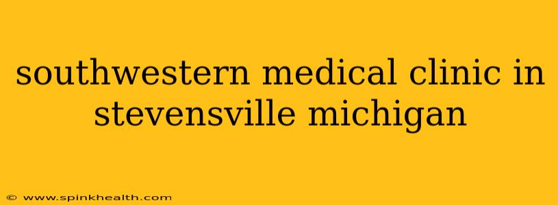 southwestern medical clinic in stevensville michigan