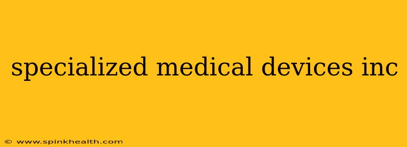 specialized medical devices inc