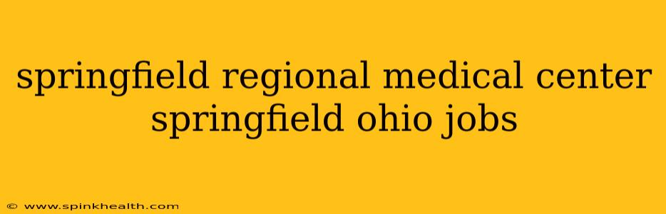 springfield regional medical center springfield ohio jobs