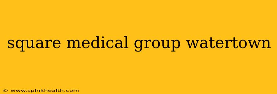 square medical group watertown