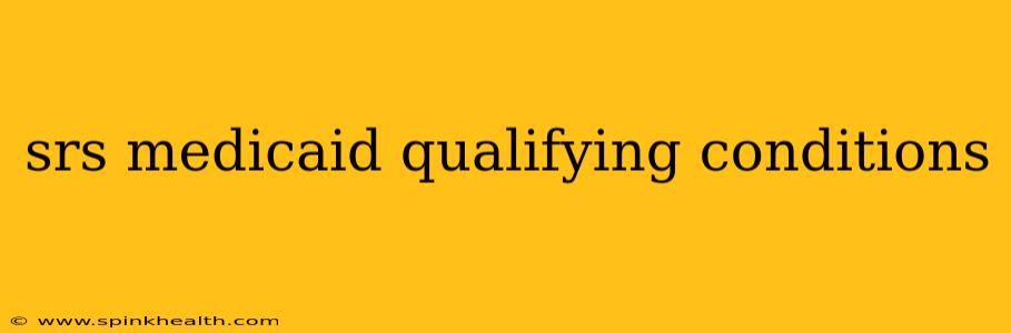 srs medicaid qualifying conditions