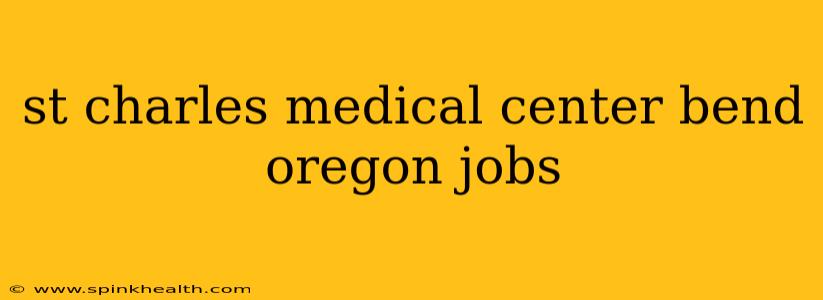 st charles medical center bend oregon jobs
