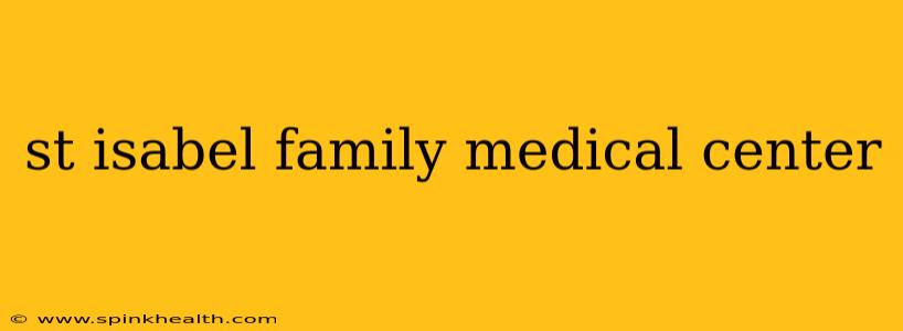st isabel family medical center