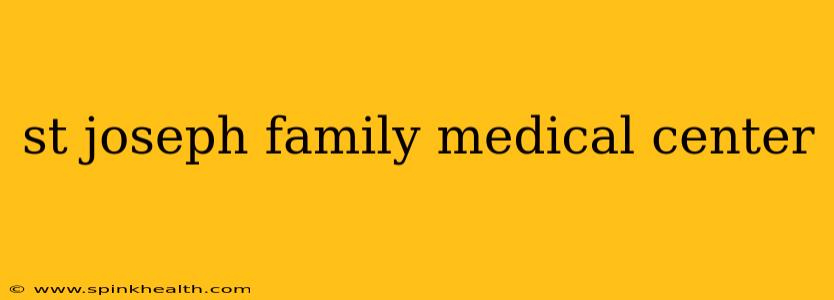 st joseph family medical center
