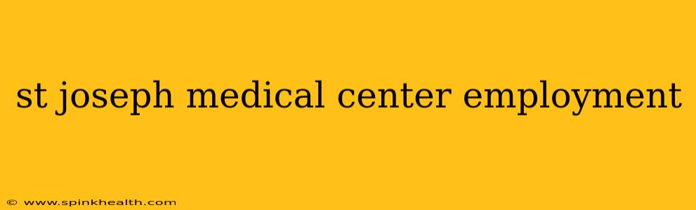 st joseph medical center employment