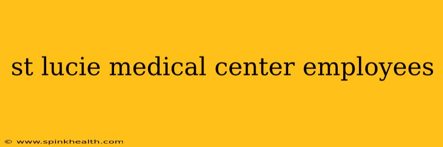 st lucie medical center employees