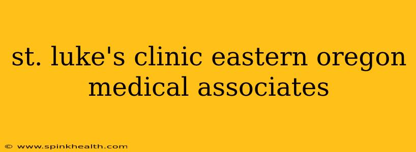 st. luke's clinic eastern oregon medical associates