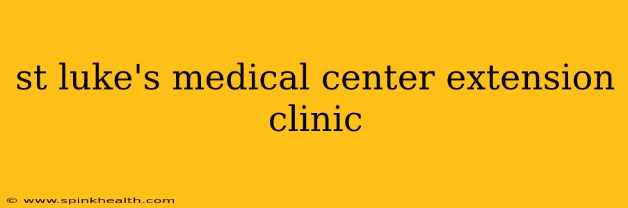 st luke's medical center extension clinic