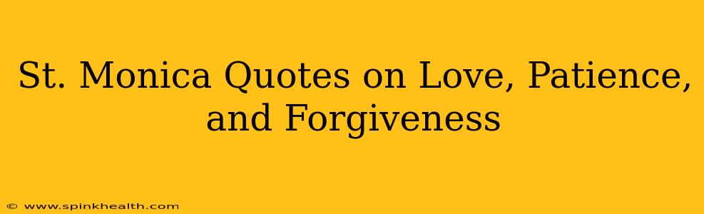 St. Monica Quotes on Love, Patience, and Forgiveness