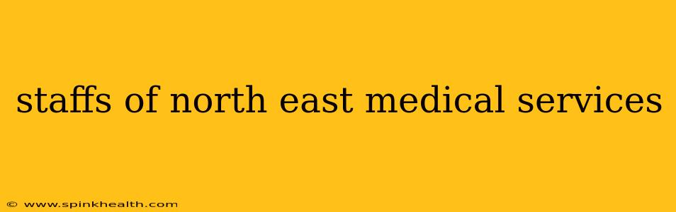 staffs of north east medical services