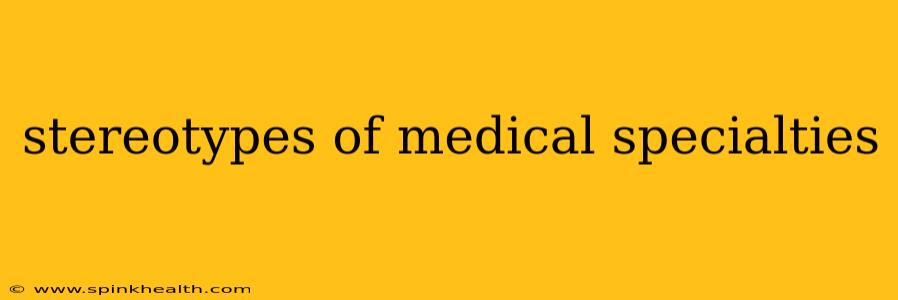stereotypes of medical specialties