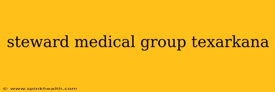 steward medical group texarkana