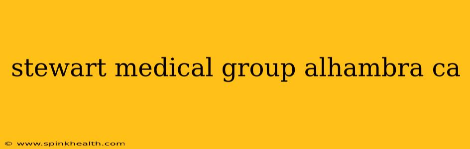 stewart medical group alhambra ca
