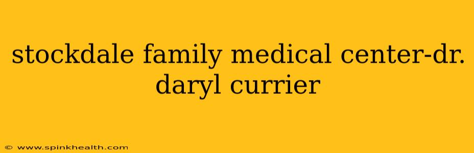 stockdale family medical center-dr. daryl currier