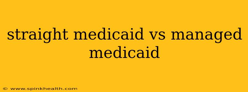 straight medicaid vs managed medicaid