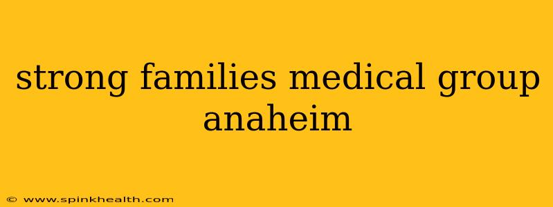 strong families medical group anaheim