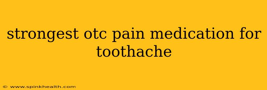 strongest otc pain medication for toothache