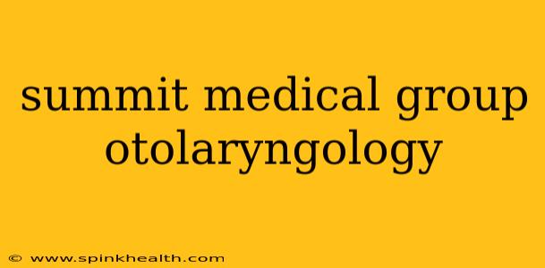 summit medical group otolaryngology