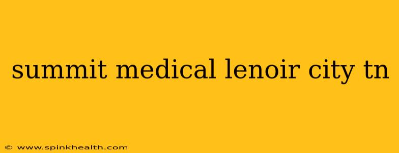 summit medical lenoir city tn