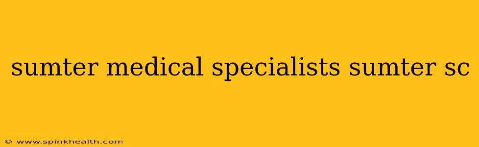 sumter medical specialists sumter sc