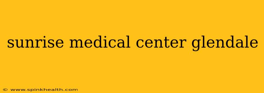 sunrise medical center glendale