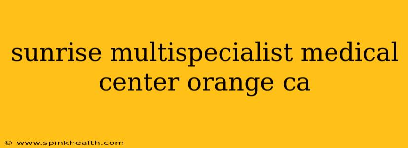 sunrise multispecialist medical center orange ca