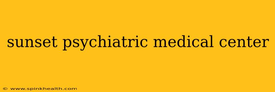 sunset psychiatric medical center