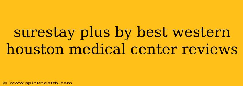 surestay plus by best western houston medical center reviews