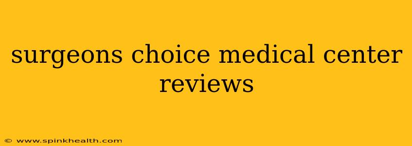 surgeons choice medical center reviews
