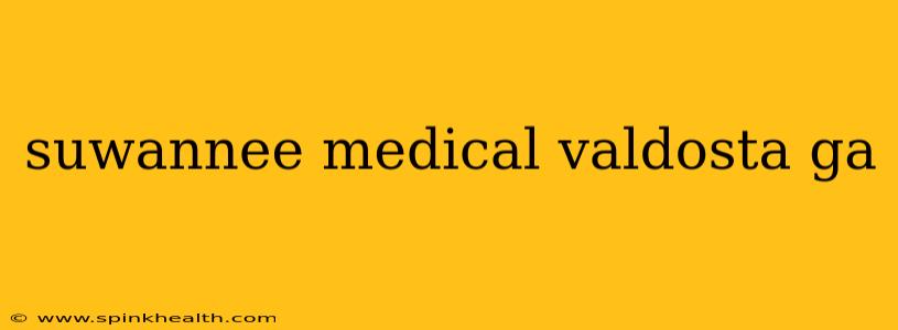 suwannee medical valdosta ga