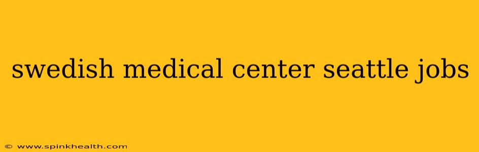 swedish medical center seattle jobs