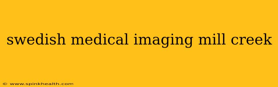 swedish medical imaging mill creek