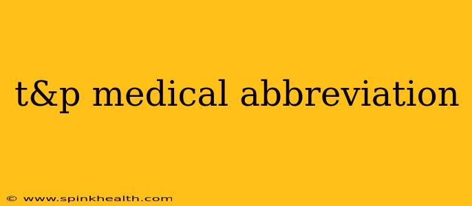t&p medical abbreviation