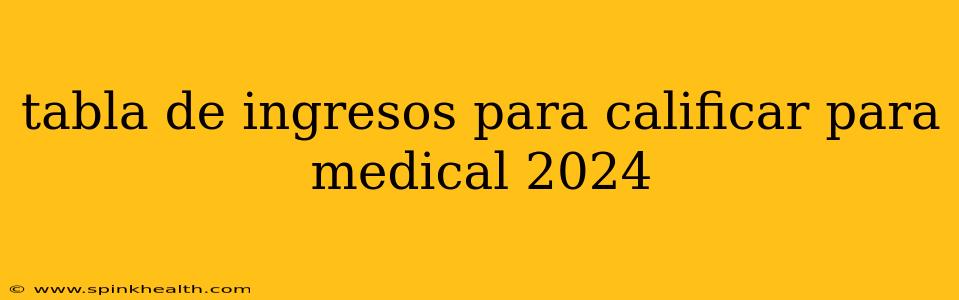 tabla de ingresos para calificar para medical 2024