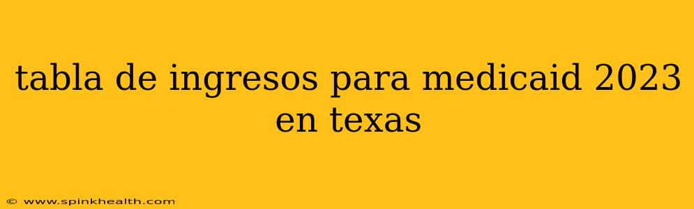 tabla de ingresos para medicaid 2023 en texas